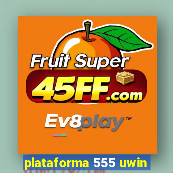 plataforma 555 uwin